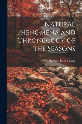 Natural Phenomena and Chronology of the Seasons by Lowe, Edward Joseph