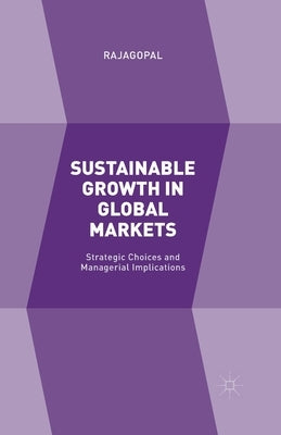 Sustainable Growth in Global Markets: Strategic Choices and Managerial Implications by Rajagopal