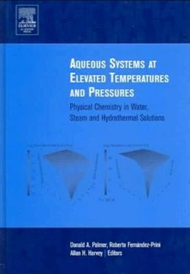 Aqueous Systems at Elevated Temperatures and Pressures: Physical Chemistry in Water, Steam and Hydrothermal Solutions by Fernandez-Prini, Roberto