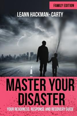 Master Your Disaster: Your Readiness, Response and Recovery Prep Guide by Hackman-Carty, Leann
