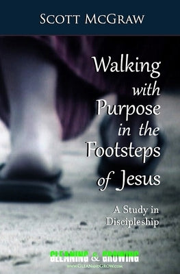 Walking with Purpose in the Footsteps of Jesus: A Study in Discipleship by McGraw, Scott a.