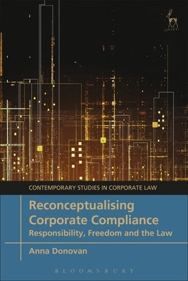 Reconceptualising Corporate Compliance: Responsibility, Freedom and the Law by Donovan, Anna