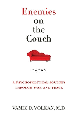 Enemies on the Couch: A Psychopolitical Journey Through War and Peace by Volkan, Vamik