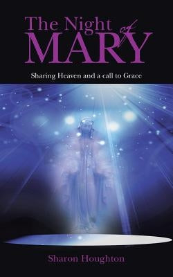 The Night of Mary: Sharing Heaven and a Call to Grace by Houghton, Sharon