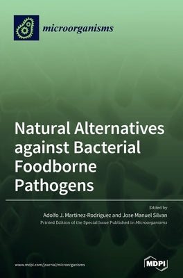 Natural Alternatives against Bacterial Foodborne Pathogens by Martinez-Rodriguez, Adolfo J.