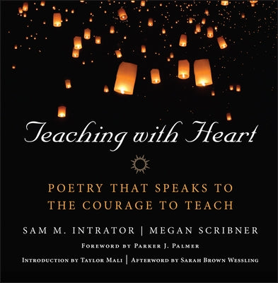 Teaching with Heart: Poetry That Speaks to the Courage to Teach by Intrator, Sam M.