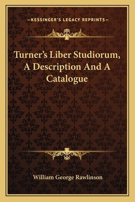 Turner's Liber Studiorum, A Description And A Catalogue by Rawlinson, William George