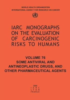 Some Antiviral and Antineoplastic Drugs and Other Pharmaceutical Agents by The International Agency for Research on