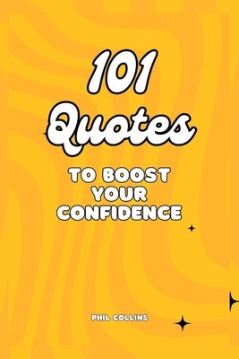 101 Quotes To Boost Your Confidence by Collins, Phil