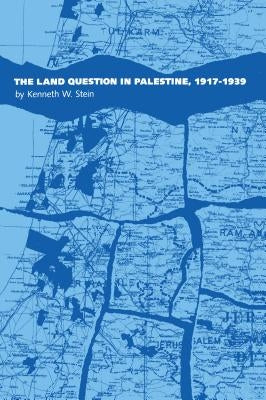 Land Question in Palestine, 1917-1939 by Stein, Kenneth W.