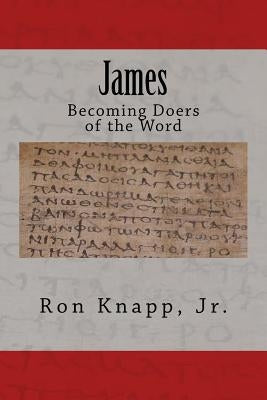 James: Becoming Doers of the Word by Knapp, Ron, Jr.