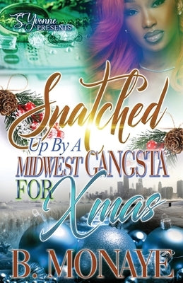 Snatched Up By A Midwest Gangsta For Xmas by Monaye, B.