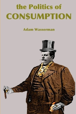 The Politics of Consumption by Wasserman, Adam