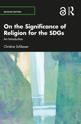 On the Significance of Religion for the SDGs: An Introduction by Schliesser, Christine