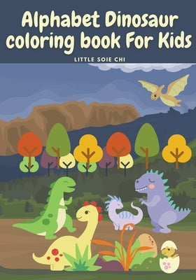 Alphabet Dinosaur Coloring Book for Kids: Cute and Fun Dinosaur ABC Coloring Book for Kids Little Activity Book for Boys, Girls & Kids Ages 2-4 4-8, P by Chi, Little