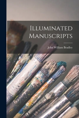 Illuminated Manuscripts by Bradley, John William