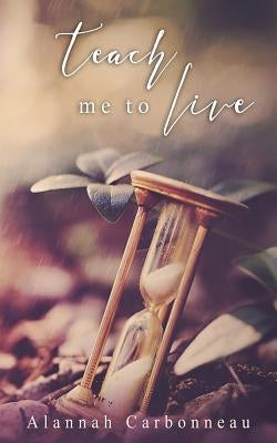 Teach Me To Live (Teach Me Series - Book One) by Carbonneau, Alannah
