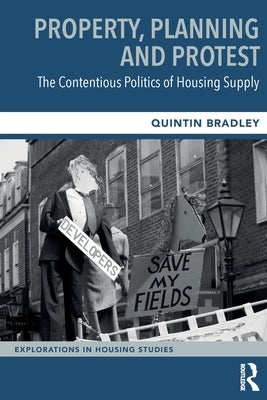 Property, Planning and Protest: The Contentious Politics of Housing Supply by Bradley, Quintin