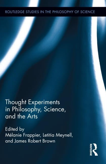 Thought Experiments in Science, Philosophy, and the Arts by Frappier, Melanie