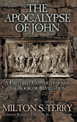 The Apocalypse of John: A Preterist Commentary on the Book of Revelation by Terry, Milton S.