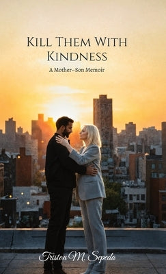 Kill Them With Kindness, A Mother-Son Memoir by Sepeda, Triston M.