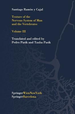 Texture of the Nervous System of Man and the Vertebrates: Volume III an Annotated and Edited Translation of the Original Spanish Text with the Additio by Pasik, P.
