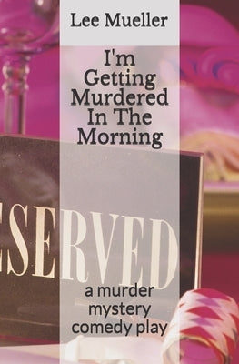 I'm Getting Murdered In The Morning: a murder mystery comedy play by Mueller, Lee