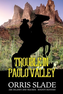 Trouble in Paolo Valley: (Abe Delaney & Tracker - Bounty Hunters) by Slade, Orris