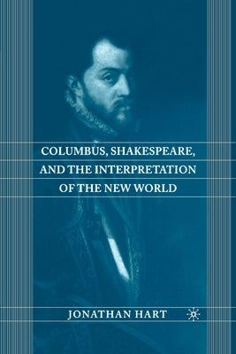 Columbus, Shakespeare, and the Interpretation of the New World by Hart, J.