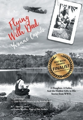 Flying With Dad: A Daughter. A Father. And the Hidden Gifts in His Stories from World War II. by Caputo, Yvonne