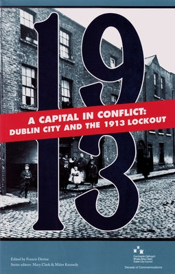 A Capital in Conflict: Dublin City and the 1913 Lockout by Devine, Francis