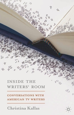 Inside The Writers' Room: Conversations with American TV Writers by Kallas, Christina