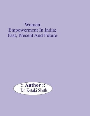 Women Empowerment In India: Past, Present and Future by Sheth, Ketaki