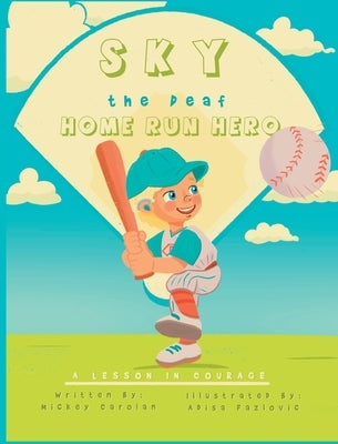 Sky, the Deaf Home Run Hero: A lesson in courage by Carolan, Mickey