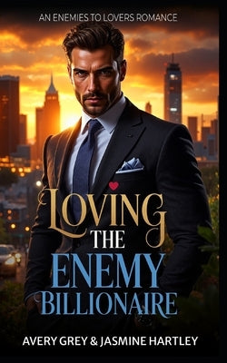 Loving the Enemy Billionaire: An Enemies to Lovers Romance by Grey, Avery