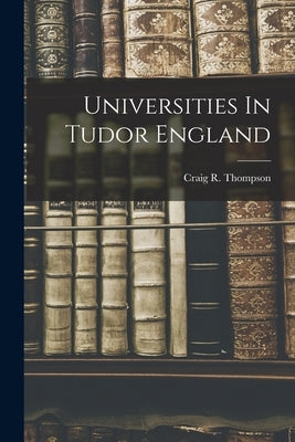 Universities In Tudor England by Thompson, Craig R.