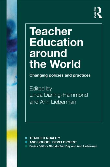 Teacher Education Around the World: Changing Policies and Practices by Darling-Hammond, Linda