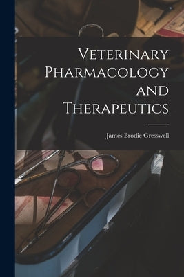 Veterinary Pharmacology and Therapeutics by Gresswell, James Brodie