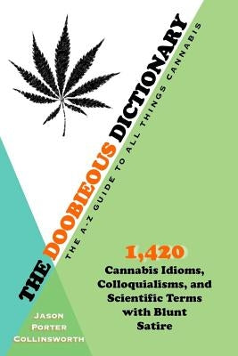 The Doobieous Dictionary: The A-Z Guide to All Things Cannabis by Collinsworth, Jason Porter