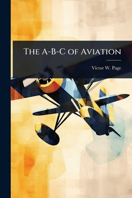 The A-B-C of Aviation by Page, Victor W.
