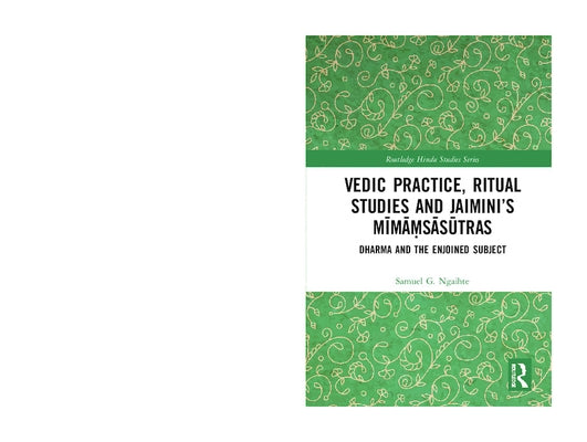 Vedic Practice, Ritual Studies and Jaimini's Mīmāṃsāsūtras: Dharma and the Enjoined Subject by Ngaihte, Samuel G.