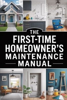 The First-Time Homeowner's Maintenance Manual by Sullivan, Jake