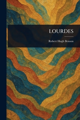 Lourdes by Benson, Robert Hugh