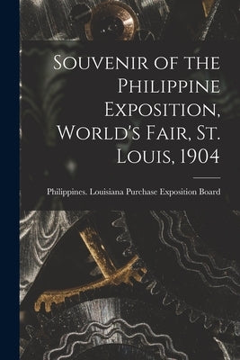Souvenir of the Philippine Exposition, World's Fair, St. Louis, 1904 [microform] by Philippines Louisiana Purchase Expos