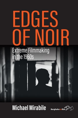 Edges of Noir: Extreme Filmmaking in 1960s America by Mirabile, Michael