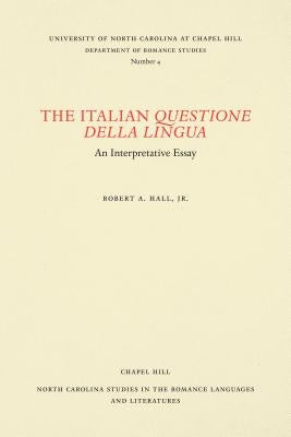 The Italian Questione Della Lingua: An Interpretative Essay by Hall, Robert A., Jr.
