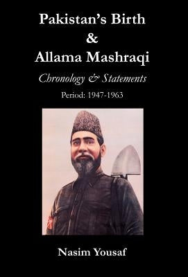 Pakistan's Birth & Allama Mashraqi: Chronology & Statements, Period: 1947-1963 by Yousaf, Nasim