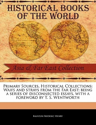 Waifs and Strays from the Far East; Being a Series of Disconnected Essays by Henry, Balfour Frederic