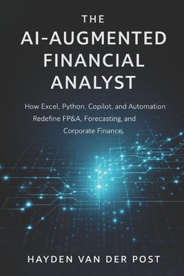 The AI-Augmented Financial Analyst: How Excel, Python, Copilot, and Automation Redefine FP&A, Forecasting, and Corporate Finance by Munrow, Danny