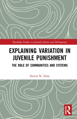 Explaining Variation in Juvenile Punishment: The Role of Communities and Systems by Zane, Steven N.